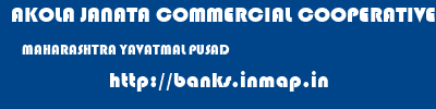 AKOLA JANATA COMMERCIAL COOPERATIVE BANK  MAHARASHTRA YAVATMAL PUSAD   banks information 